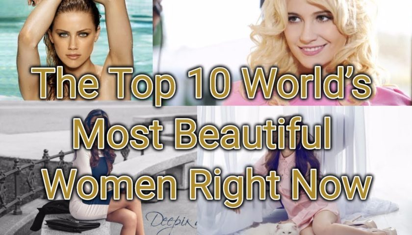 Top 10 World’s Prettiest Women Right Now